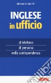 Inglese in ufficio. Al telefono, di persona e nella corrispondenza libro di Radicchi Alessandra