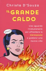 Il grande caldo. Uno sguardo rivoluzionario per affrontare la menopausa e godersi una nuova vita libro