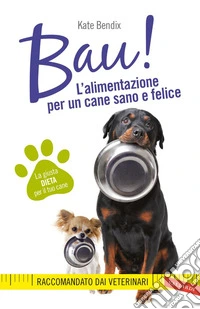 Bau! L'alimentazione per un cane sano e felice libro