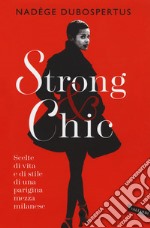 Strong & chic. Scelte di vita e di stile di una parigina mezza milanese libro