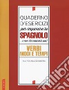 Quaderno d'esercizi per imparare lo spagnolo... e non dimenticarlo più! Verbi, modi e tempi libro