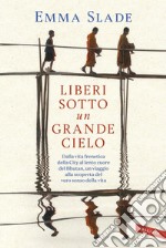 Liberi sotto un grande cielo. Dalla vita frenetica della City al lento cuore del Bhutan, un viaggio alla scoperta del vero senso della vita libro