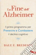 La fine dell'Alzheimer. Il primo programma per prevenire e combattere il declino cognitivo libro