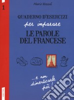 Quaderno d'esercizi per imparare le parole del francese. Vol. 1 libro