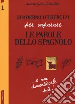 Quaderno d'esercizi per imparare le parole dello spagnolo. Vol. 1 libro