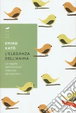 L'eleganza dell'anima. Le regole dell'armonia interiore ed esteriore