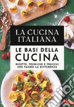 La cucina Italiana. Le basi della cucina. Ricette, tecniche e trucchi che fanno la differenza libro