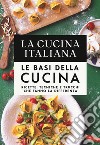 La cucina Italiana. Le basi della cucina. Ricette, tecniche e trucchi che fanno la differenza libro
