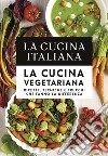 La cucina italiana. La cucina vegetariana. Ricette, tecniche e trucchi che fanno la differenza libro