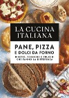 La cucina italiana. Pane, pizza e dolci da forno. Ricette, tecniche e trucchi che fanno la differenza libro