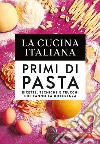 La cucina Italiana. Primi di pasta. Ricette, tecniche e trucchi che fanno la differenza libro