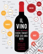 Il vino. La guida smart per chi ama bere. Nuova ediz. libro