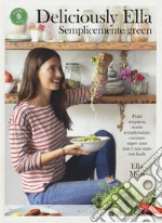 Deliciously Ella. Semplicemente green. Piatti strepitosi, ricette semplicissime: cucinare super sano non è mai stato così facile libro