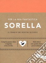 Per la mia fantastica sorella. Il diario dei nostri ricordi libro