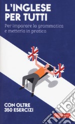 L'inglese per tutti. Per imparare la grammatica e metterla in pratica libro