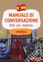 Spagnolo. Manuale di conversazione per chi viaggia libro