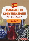 Spagnolo. Manuale di conversazione per chi viaggia libro
