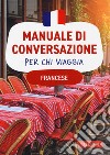 Francese. Manuale di conversazione per chi viaggia libro