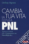 Cambia la tua vita con la PNL. Tecnica e pratica della programmazione neurolinguistica libro