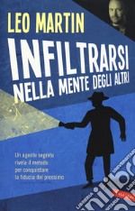 Infiltrarsi nella mente degli altri. Un agente segreto rivela il metodo per conquistare la fiducia del prossimo libro