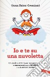 Io e te su una nuvoletta. 60 giochi e attività per insegnare calma e concentrazione ai bambini con la mindfulness libro