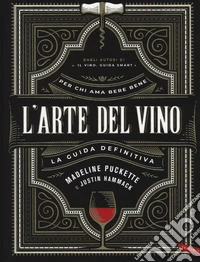 L'arte del vino. La guida definitiva