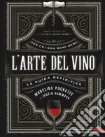 L'arte del vino. La guida definitiva libro