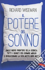 Il potere del sonno. Dalle nuove frontiere della scienza tutti i segreti per dormire meglio e rivoluzionare la vita notte dopo notte libro