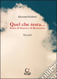 Quel che resta... Storie di guerra e di resistenza libro