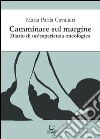 Camminare sul margine. Diario di un'esperienza oncologica libro