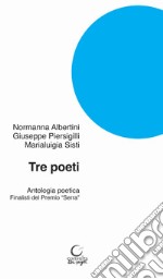 Tre poeti. Antologia poetica. Finalisti del Premio «Serra» libro