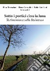 Sotto i portici c'era la luna. Testimonianze sulla Resistenza libro