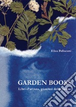 Garden books. Libri d'artista, giardini della mente. Ediz. illustrata libro