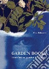 Garden books. Libri d'artista, giardini della mente. Ediz. illustrata libro