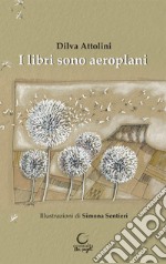 I libri sono aeroplani. Ediz. illustrata libro