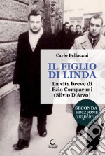 Il figlio di Linda. La vita breve di Ezio Comparoni (Silvio D'Arzo). Ediz. ampliata libro