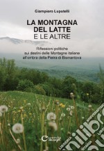 La montagna del latte e le altre. Riflessioni politiche sui destini delle montagne italiane all'ombra della Pietra di Bismantova. Ediz. illustrata libro