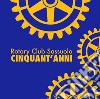 Rotary Club Sassuolo. Cinquant'anni. Mezzo secolo di impegno e amicizia libro