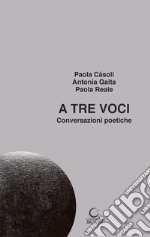 A tre voci. Conversazioni poetiche