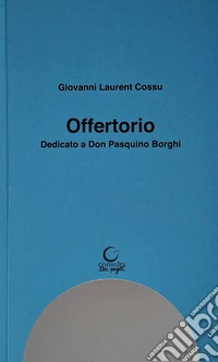 Offertorio. Dedicato a Don Pasquino Borghi libro