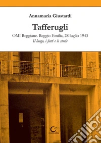 Tafferugli. OMI Reggiane. Reggio Emilia, 28 luglio 1943. Il luogo, i fatti e le storie libro