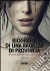 Biografia di una ragazza di provincia. «Una storia senza nome e senza volto, ma vera» libro