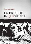 La preside inquisitrice libro di Di Bari Giuseppe