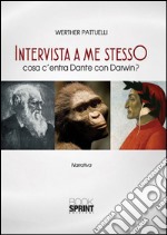 Intervista a me stesso. Cosa c'entra Dante con Darwin? libro