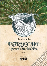 Etruschi. I pavoni della dea Era libro