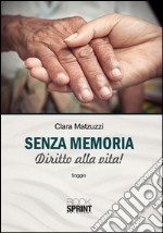 Senza memoria. Diritto alla vita! libro