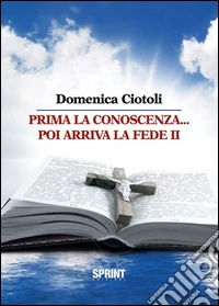Prima la conoscenza poi arriva la fede. Vol. 2 libro