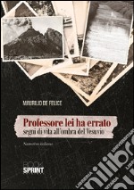 Professore lei ha errato. Segni di vita all'ombra del Vesuvio libro