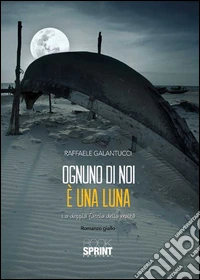 Ognuno di noi è una luna. La doppia faccia della realtà libro