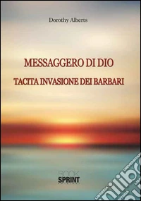 Messaggero di Dio. Tacita invasione dei barbari libro